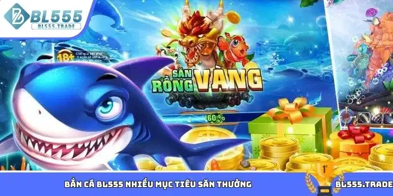 Bắn cá BL555 nhiều mục tiêu săn thưởng
