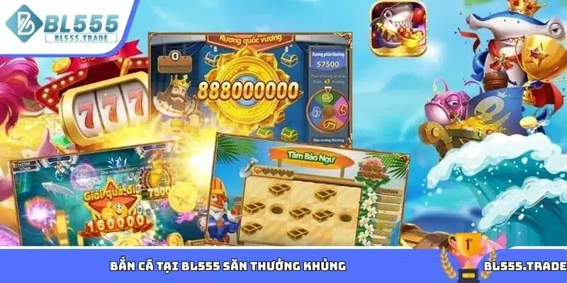 Bắn cá tại BL555 săn thưởng khủng