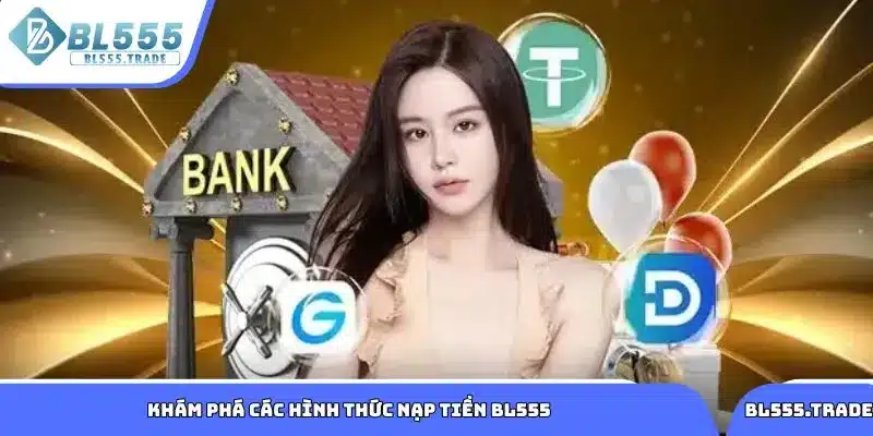 Khám phá các hình thức nạp tiền BL555 phổ biến