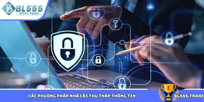 Các phương pháp nhà cái thu thập thông tin