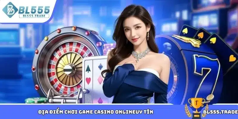 Địa điểm chơi game casino onlineuy tín