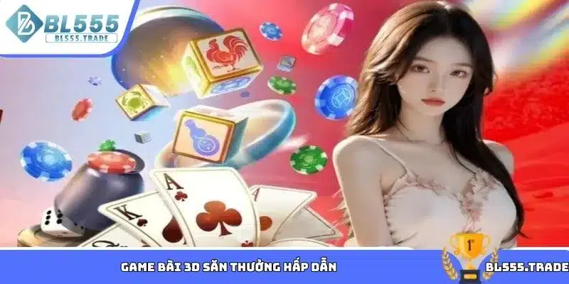Game bài 3D săn thưởng hấp dẫn