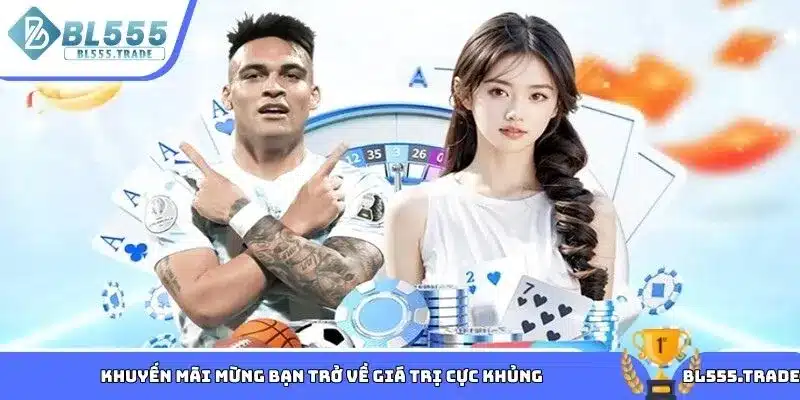 Khuyến mãi mừng bạn trở về giá trị cực khủng