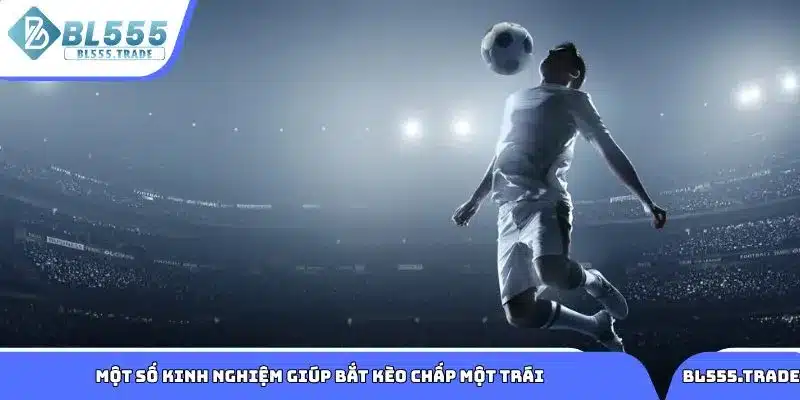 Một số kinh nghiệm giúp bắt kèo chấp một trái từ cao thủ tại BL555