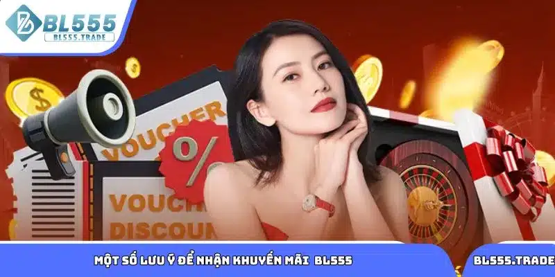 Một số lưu ý để nhận khuyến mãi thành công khi tham gia BL555