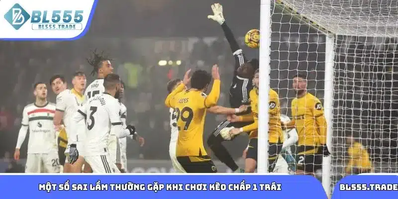 Một số sai lầm thường gặp khi chơi kèo chấp 1 trái