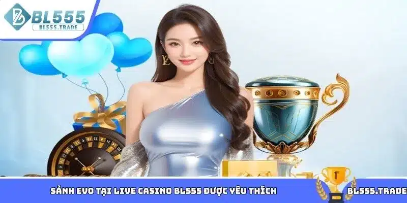 Sảnh EVO tại Live casino BL555 được yêu thích
